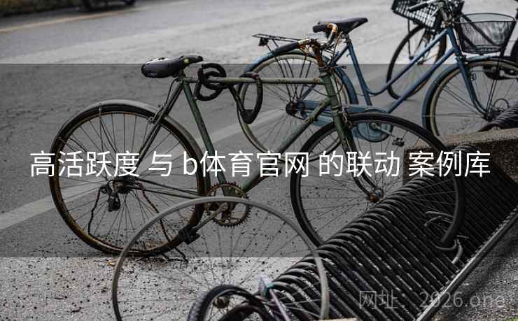 高活跃度 与 b体育官网 的联动 案例库