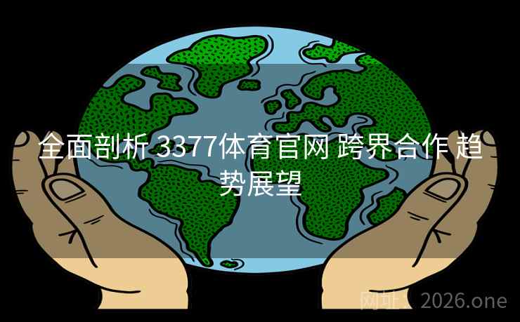 全面剖析 3377体育官网 跨界合作 趋势展望