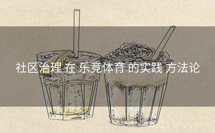 社区治理 在 乐竞体育 的实践 方法论