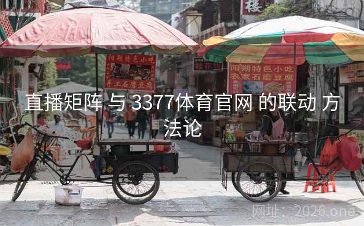 直播矩阵 与 3377体育官网 的联动 方法论