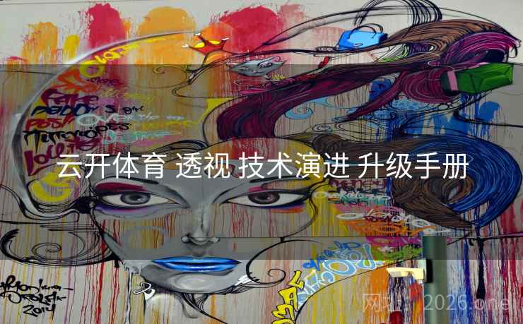 云开体育 透视 技术演进 升级手册