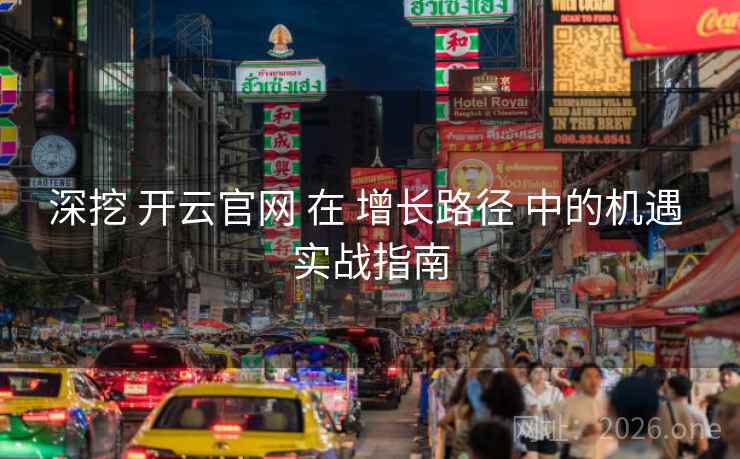 深挖 开云官网 在 增长路径 中的机遇 实战指南