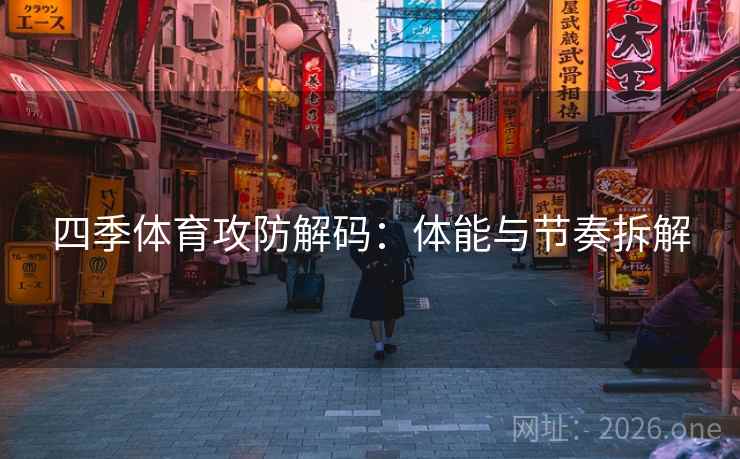 四季体育攻防解码：体能与节奏拆解