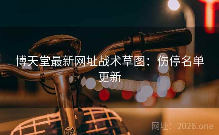 博天堂最新网址战术草图：伤停名单更新