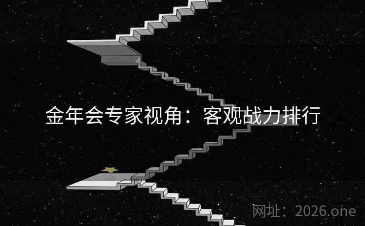 金年会专家视角：客观战力排行