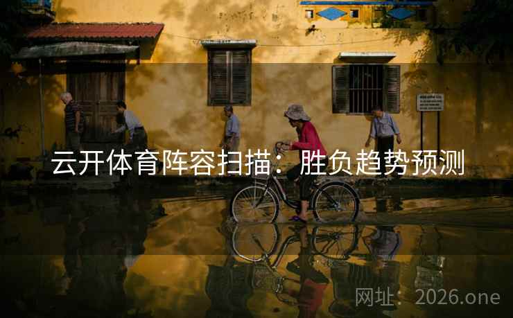 云开体育阵容扫描：胜负趋势预测