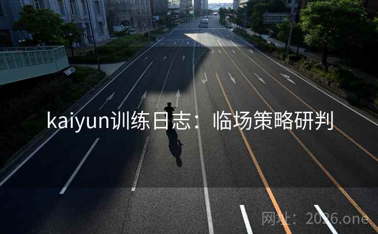 kaiyun训练日志：临场策略研判