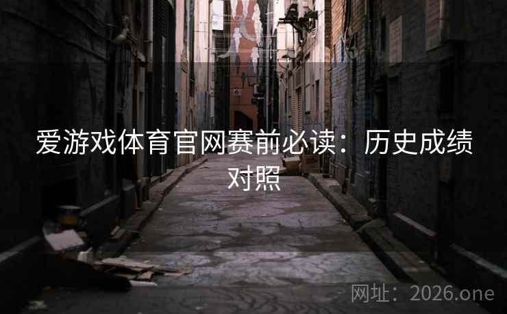 爱游戏体育官网赛前必读：历史成绩对照
