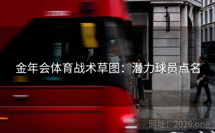 金年会体育战术草图：潜力球员点名