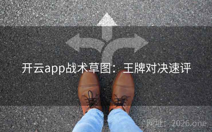 开云app战术草图：王牌对决速评