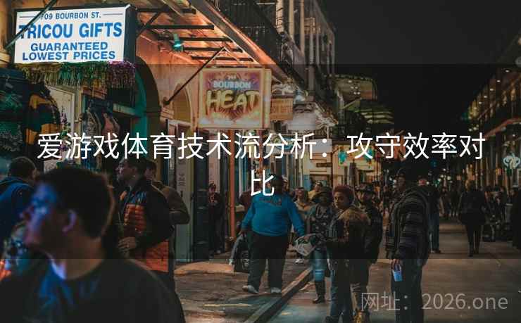 爱游戏体育技术流分析：攻守效率对比