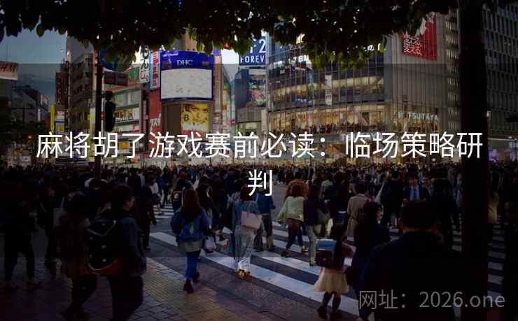 麻将胡了游戏赛前必读：临场策略研判