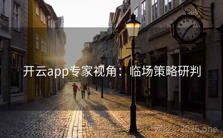 开云app专家视角：临场策略研判