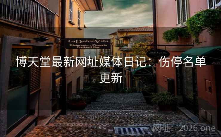 博天堂最新网址媒体日记：伤停名单更新