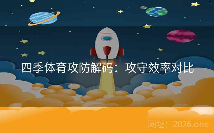 四季体育攻防解码：攻守效率对比