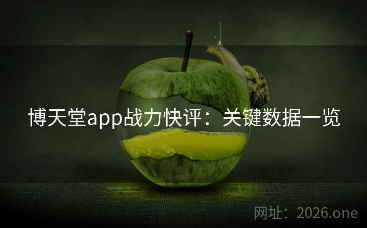 博天堂app战力快评：关键数据一览