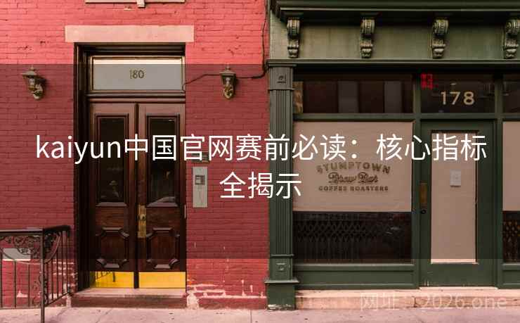 kaiyun中国官网赛前必读：核心指标全揭示