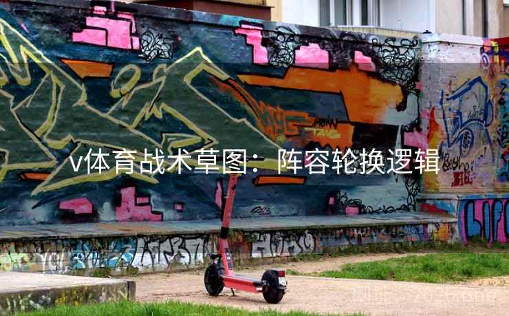 v体育战术草图：阵容轮换逻辑