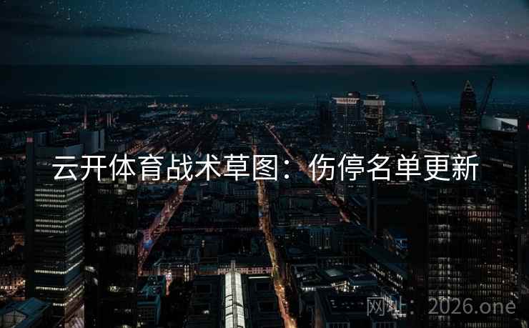 云开体育战术草图：伤停名单更新