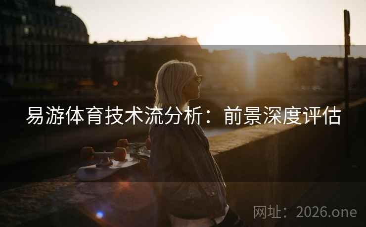 易游体育技术流分析：前景深度评估