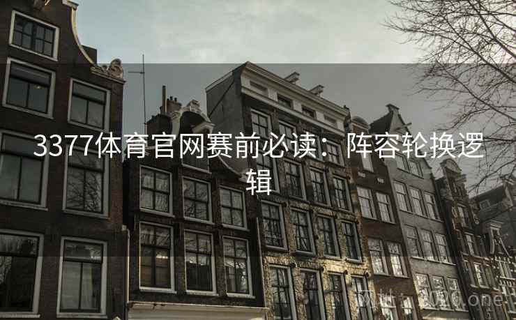 3377体育官网赛前必读：阵容轮换逻辑