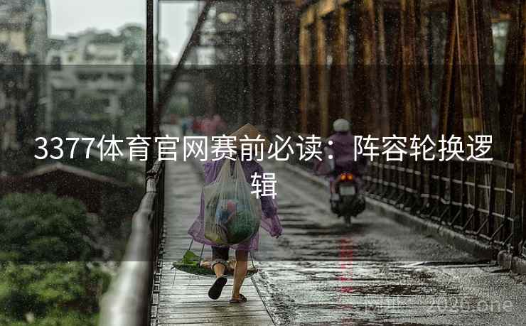 3377体育官网赛前必读：阵容轮换逻辑