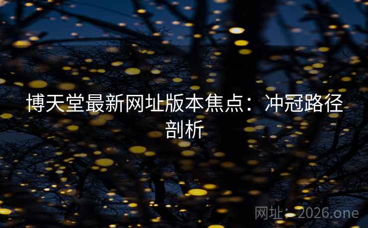 博天堂最新网址版本焦点：冲冠路径剖析