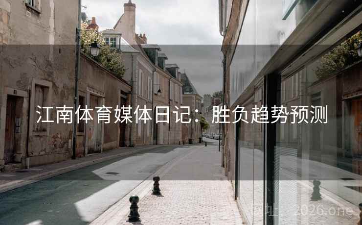 江南体育媒体日记：胜负趋势预测