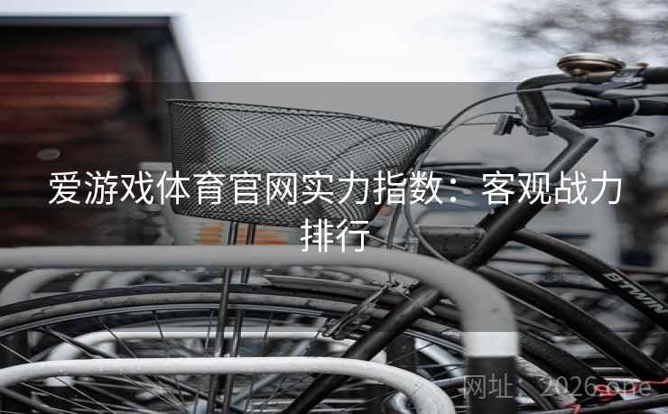 爱游戏体育官网实力指数：客观战力排行