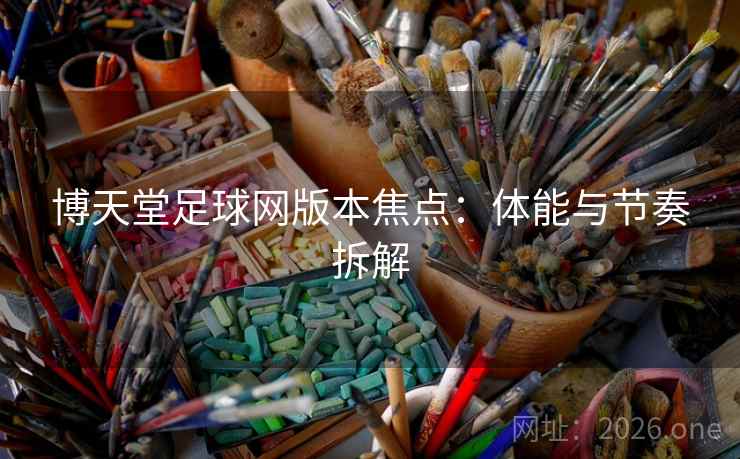 博天堂足球网版本焦点：体能与节奏拆解