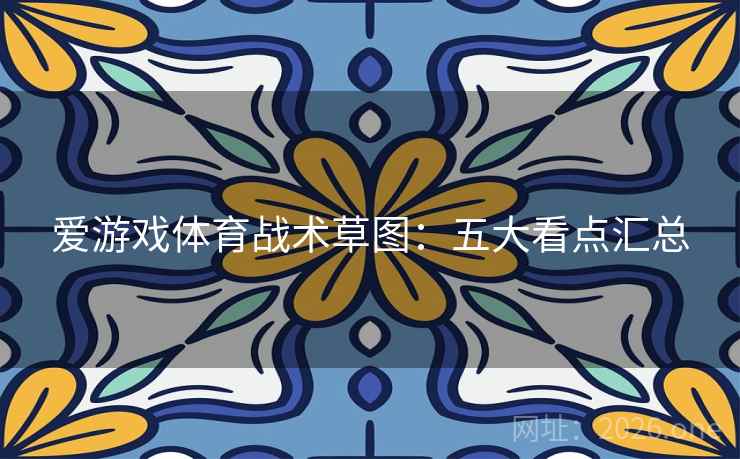 爱游戏体育战术草图：五大看点汇总