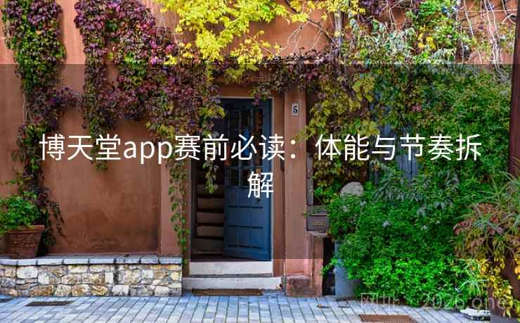 博天堂app赛前必读：体能与节奏拆解