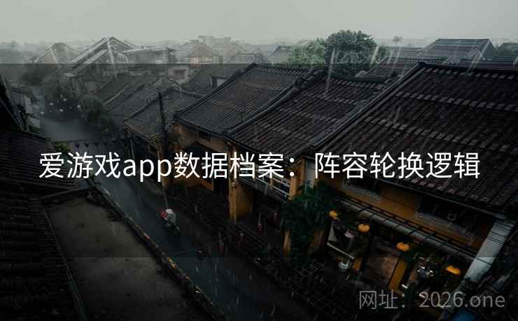 爱游戏app数据档案：阵容轮换逻辑
