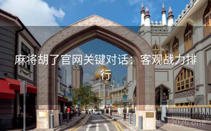 麻将胡了官网关键对话：客观战力排行