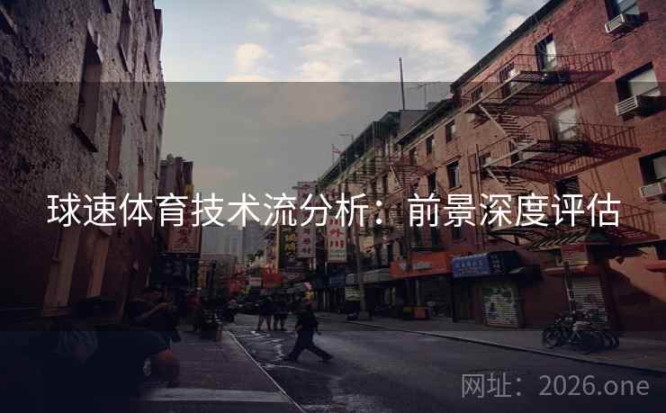 球速体育技术流分析：前景深度评估