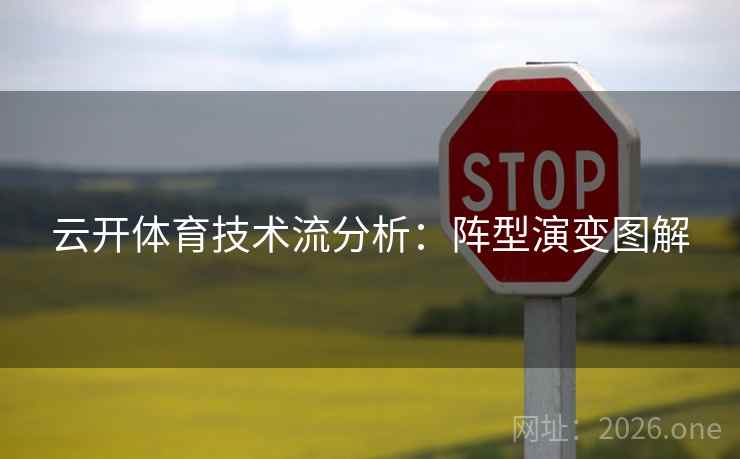云开体育技术流分析：阵型演变图解