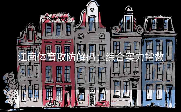江南体育攻防解码：综合实力指数