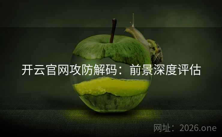 开云官网攻防解码：前景深度评估