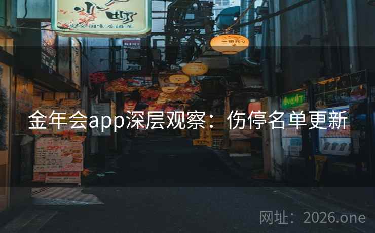 金年会app深层观察:伤停名单更新 金年会app深层观察:伤停名单更新